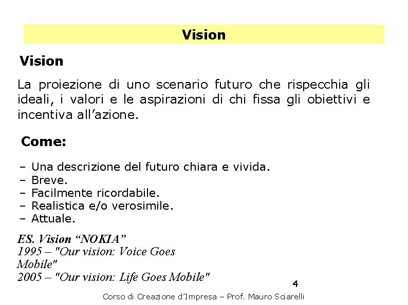 Vision La proiezione di uno scenario futuro che rispecchia gli ideali, i valori e