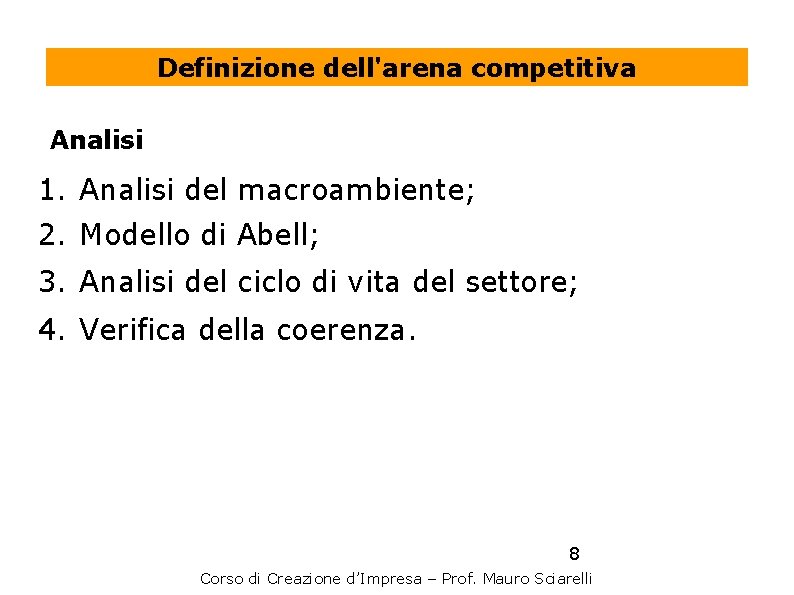Definizione dell'arena competitiva Analisi 1. Analisi del macroambiente; 2. Modello di Abell; 3. Analisi