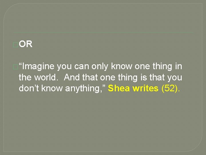 �OR �“Imagine you can only know one thing in the world. And that one