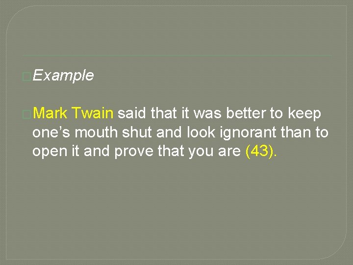 �Example �Mark Twain said that it was better to keep one’s mouth shut and