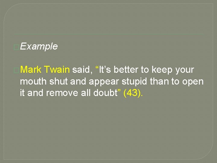 �Example �Mark Twain said, “It’s better to keep your mouth shut and appear stupid