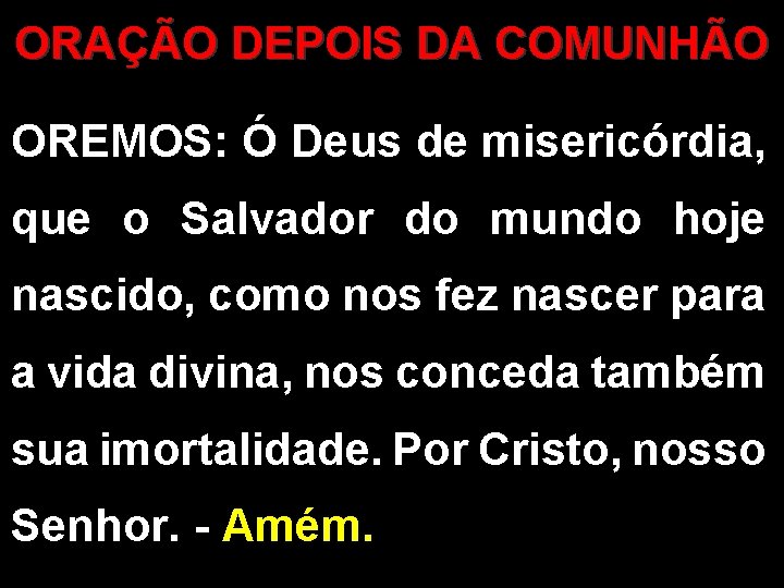 ORAÇÃO DEPOIS DA COMUNHÃO OREMOS: Ó Deus de misericórdia, que o Salvador do mundo ORAÇÃO DEPOIS DA COMUNHÃO OREMOS: Ó Deus de misericórdia, que o Salvador do mundo