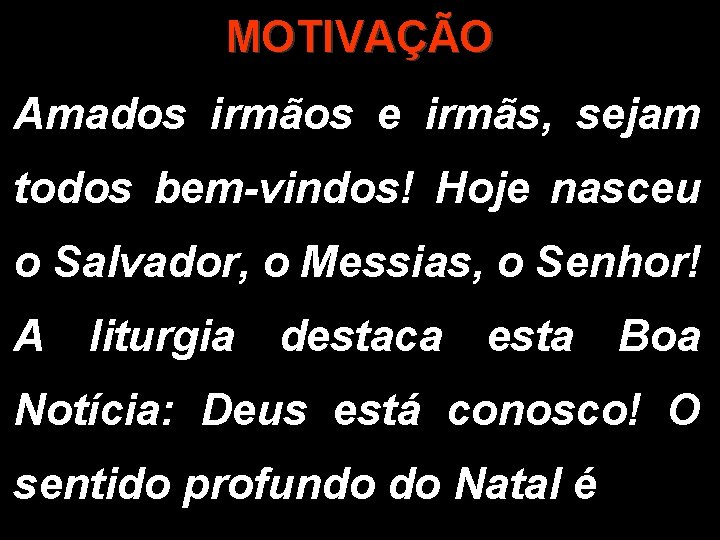 MOTIVAÇÃO Amados irmãos e irmãs, sejam todos bem-vindos! Hoje nasceu o Salvador, o Messias, MOTIVAÇÃO Amados irmãos e irmãs, sejam todos bem-vindos! Hoje nasceu o Salvador, o Messias,
