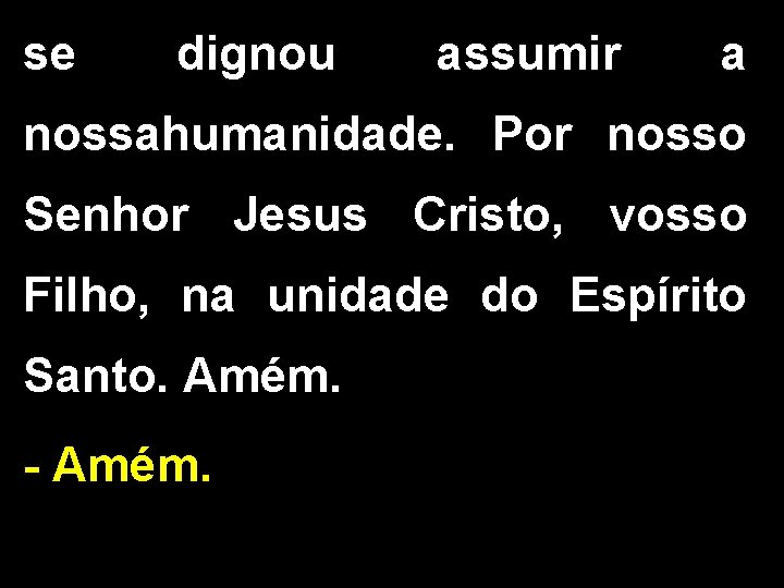 se dignou assumir a nossahumanidade. Por nosso Senhor Jesus Cristo, vosso Filho, na unidade