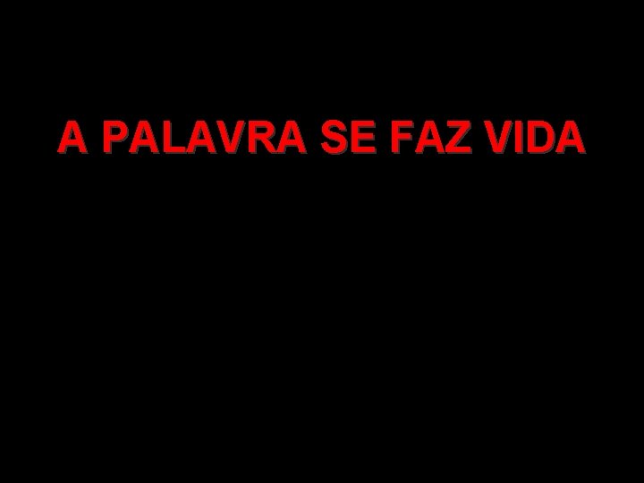 A PALAVRA SE FAZ VIDA A PALAVRA SE FAZ VIDA