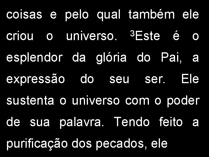 coisas e pelo qual também ele criou o universo. 3 Este é o esplendor coisas e pelo qual também ele criou o universo. 3 Este é o esplendor