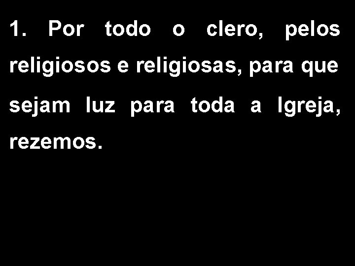 1. Por todo o clero, pelos religiosos e religiosas, para que sejam luz para