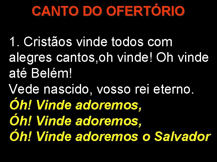 CANTO DO OFERTÓRIO 1. Cristãos vinde todos com alegres cantos, oh vinde! Oh vinde CANTO DO OFERTÓRIO 1. Cristãos vinde todos com alegres cantos, oh vinde! Oh vinde