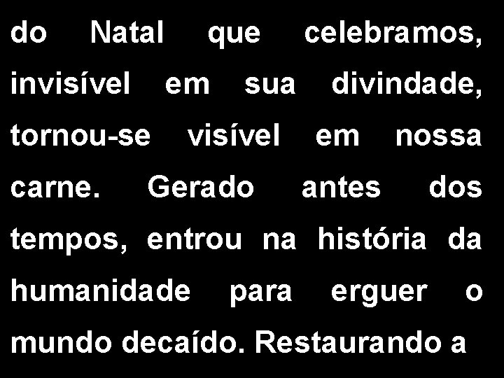 do Natal invisível em tornou-se carne. que sua visível Gerado celebramos, divindade, em nossa