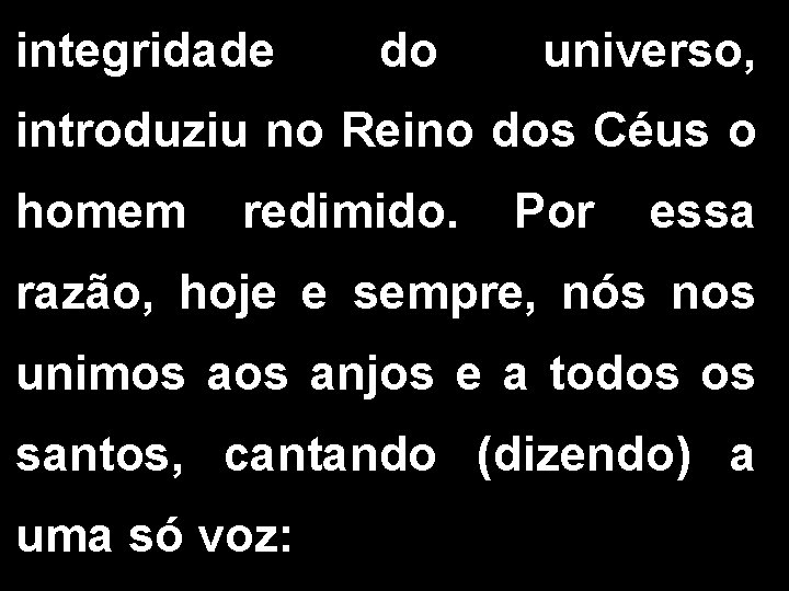 integridade do universo, introduziu no Reino dos Céus o homem redimido. Por essa razão,