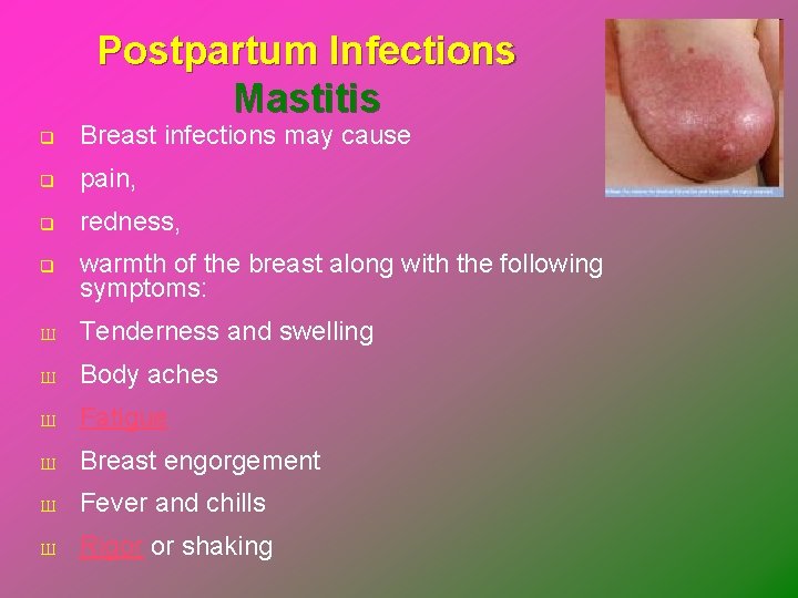 Postpartum Infections Mastitis q Breast infections may cause q pain, q redness, q warmth