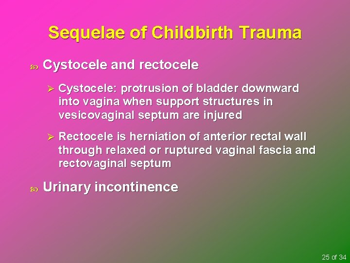 Sequelae of Childbirth Trauma Cystocele and rectocele Ø Cystocele: protrusion of bladder downward into