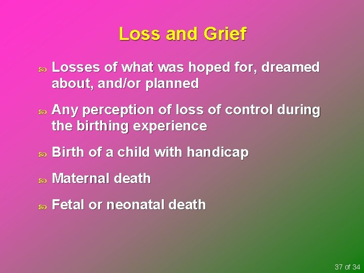 Loss and Grief Losses of what was hoped for, dreamed about, and/or planned Any