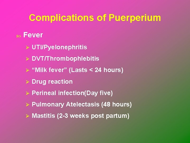 Complications of Puerperium Fever Ø UTI/Pyelonephritis Ø DVT/Thrombophlebitis Ø “Milk fever” (Lasts < 24