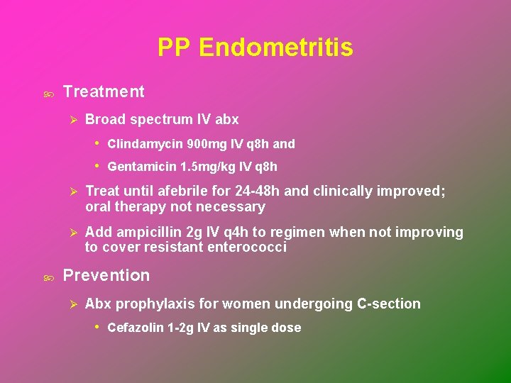 PP Endometritis Treatment Ø Broad spectrum IV abx • Clindamycin 900 mg IV q