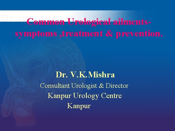 Common Urological ailmentssymptoms , treatment & prevention. Dr. V. K. Mishra Consultant Urologist &