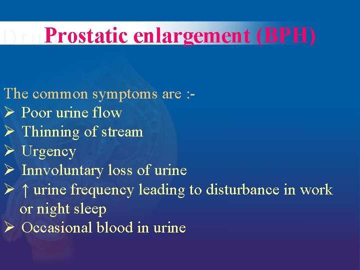 Prostatic enlargement (BPH) The common symptoms are : Ø Poor urine flow Ø Thinning