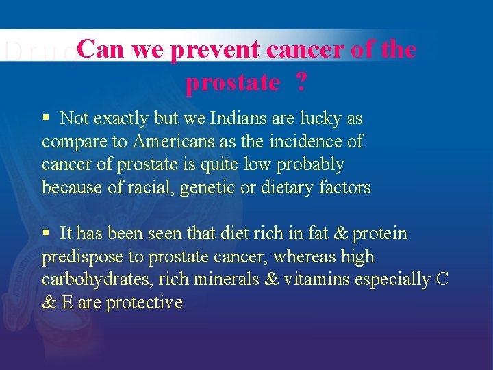 Can we prevent cancer of the prostate ? § Not exactly but we Indians