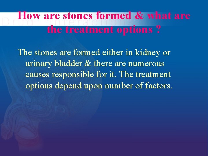 How are stones formed & what are the treatment options ? The stones are