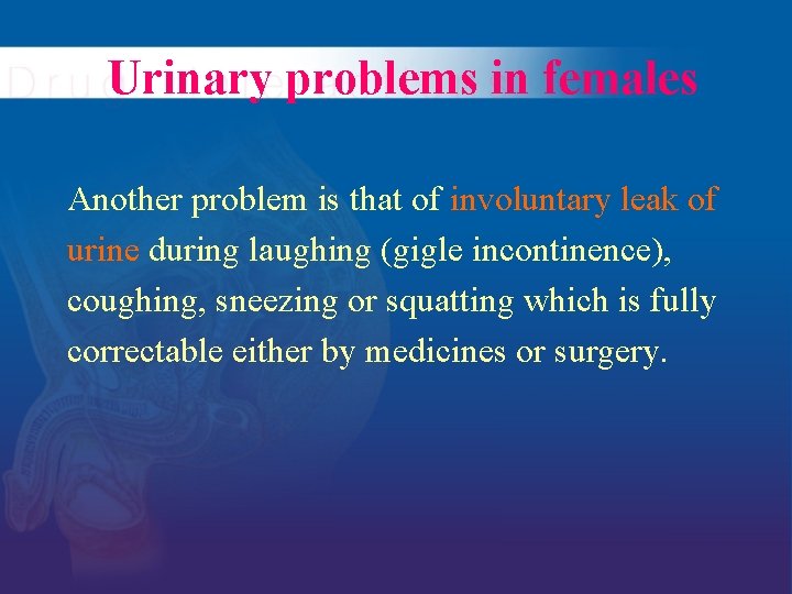 Urinary problems in females Another problem is that of involuntary leak of urine during