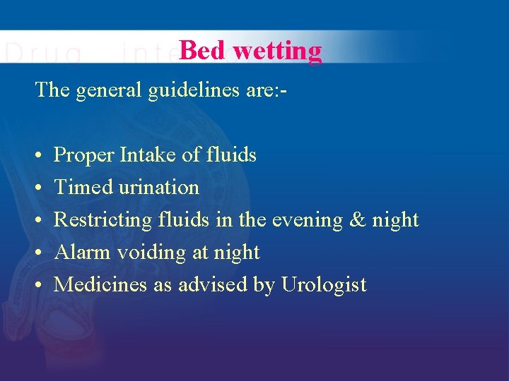 Bed wetting The general guidelines are: - • • • Proper Intake of fluids