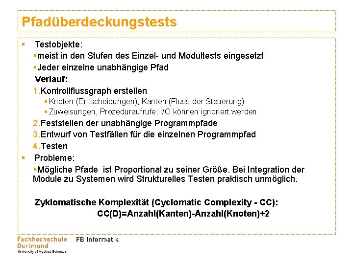 Pfadüberdeckungstests § Testobjekte: §meist in den Stufen des Einzel- und Modultests eingesetzt §Jeder einzelne Pfadüberdeckungstests § Testobjekte: §meist in den Stufen des Einzel- und Modultests eingesetzt §Jeder einzelne