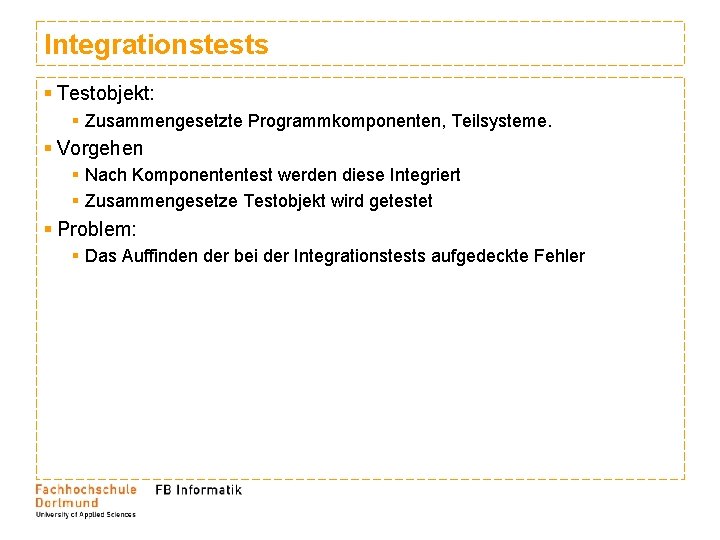 Integrationstests § Testobjekt: § Zusammengesetzte Programmkomponenten, Teilsysteme. § Vorgehen § Nach Komponententest werden diese Integrationstests § Testobjekt: § Zusammengesetzte Programmkomponenten, Teilsysteme. § Vorgehen § Nach Komponententest werden diese