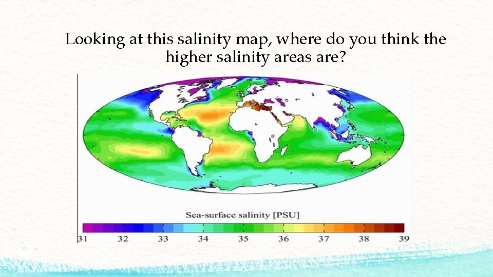 Looking at this salinity map, where do you think the higher salinity areas are?