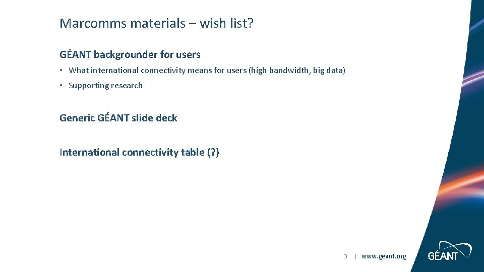 Marcomms materials – wish list? GÉANT backgrounder for users • What international connectivity means