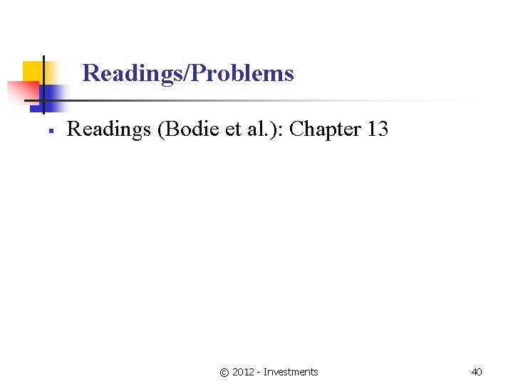 Readings/Problems § Readings (Bodie et al. ): Chapter 13 © 2012 - Investments 40