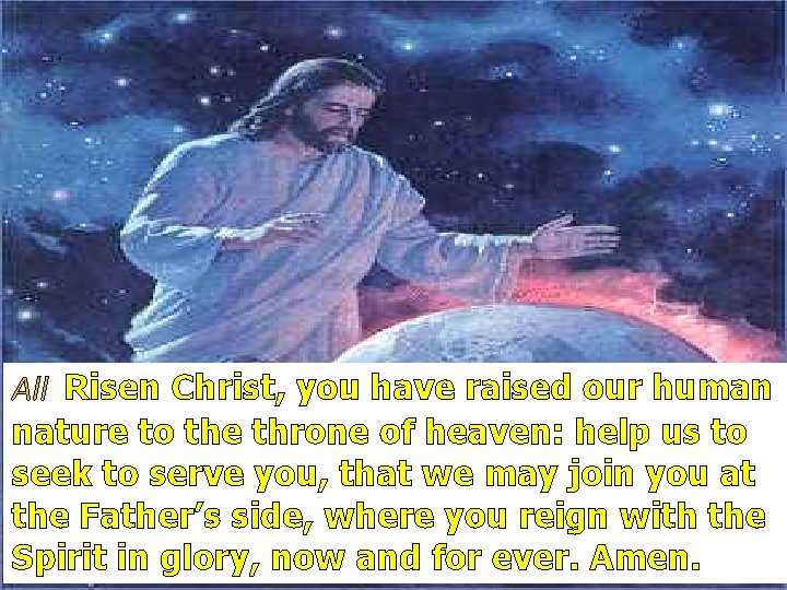 All Risen Christ, you have raised our human nature to the throne of heaven: