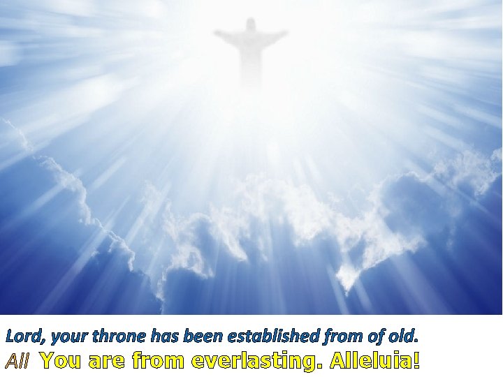 Lord, your throne has been established from of old. All You are from everlasting.