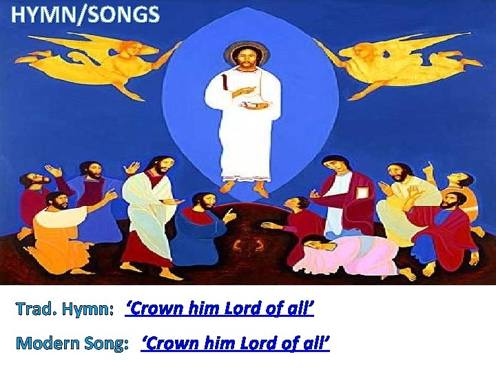 HYMN/SONGS Trad. Hymn: ‘Crown him Lord of all’ Modern Song: ‘Crown him Lord of