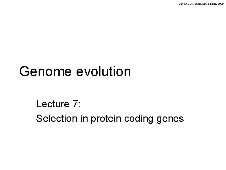 Genome Evolution. Amos Tanay 2009 Genome evolution Lecture 7: Selection in protein coding genes