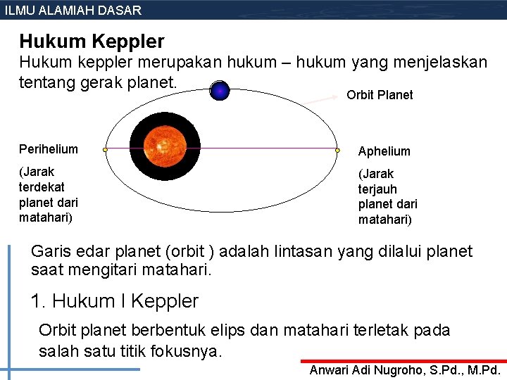 ILMU ALAMIAH DASAR Hukum Keppler Hukum keppler merupakan hukum – hukum yang menjelaskan tentang