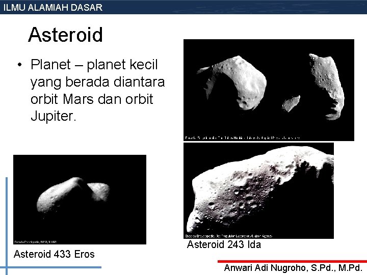 ILMU ALAMIAH DASAR Asteroid • Planet – planet kecil yang berada diantara orbit Mars