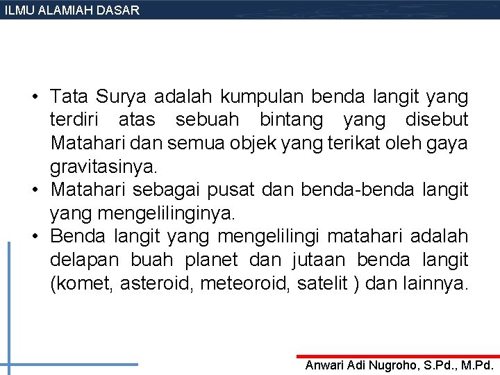 ILMU ALAMIAH DASAR • Tata Surya adalah kumpulan benda langit yang terdiri atas sebuah