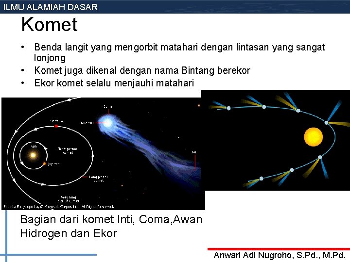 ILMU ALAMIAH DASAR Komet • Benda langit yang mengorbit matahari dengan lintasan yang sangat