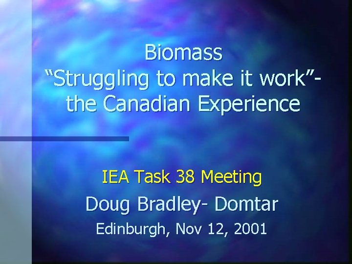 Biomass “Struggling to make it work”the Canadian Experience IEA Task 38 Meeting Doug Bradley-