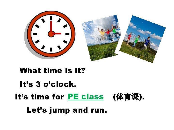 What time is it? It’s 3 o’clock. It’s time for PE class Let’s jump What time is it? It’s 3 o’clock. It’s time for PE class Let’s jump