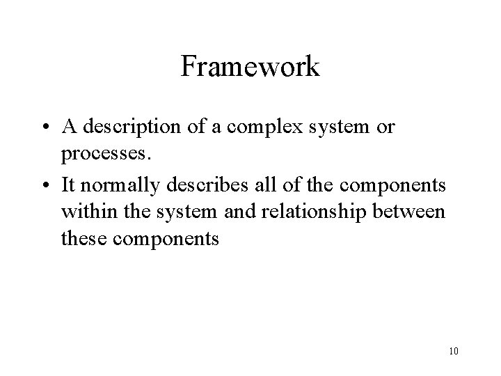 Framework • A description of a complex system or processes. • It normally describes