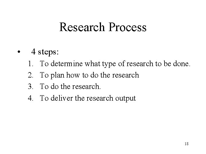 Research Process • 4 steps: 1. 2. 3. 4. To determine what type of