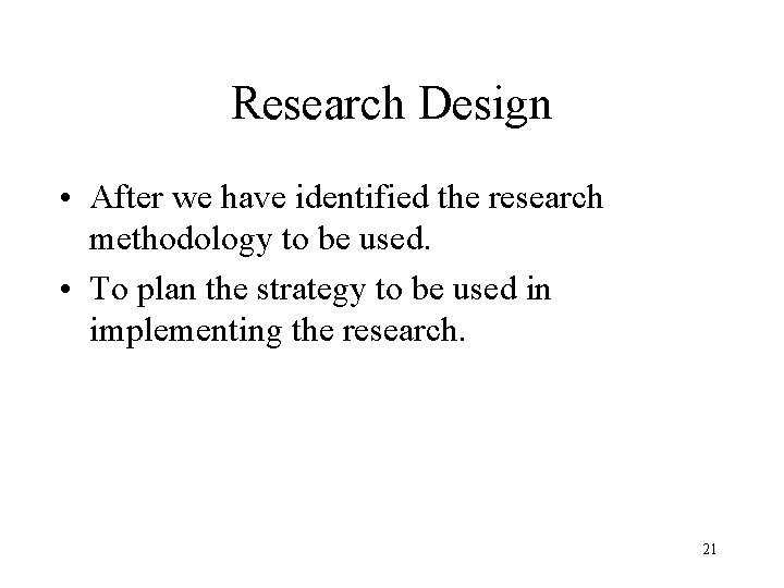 Research Design • After we have identified the research methodology to be used. •