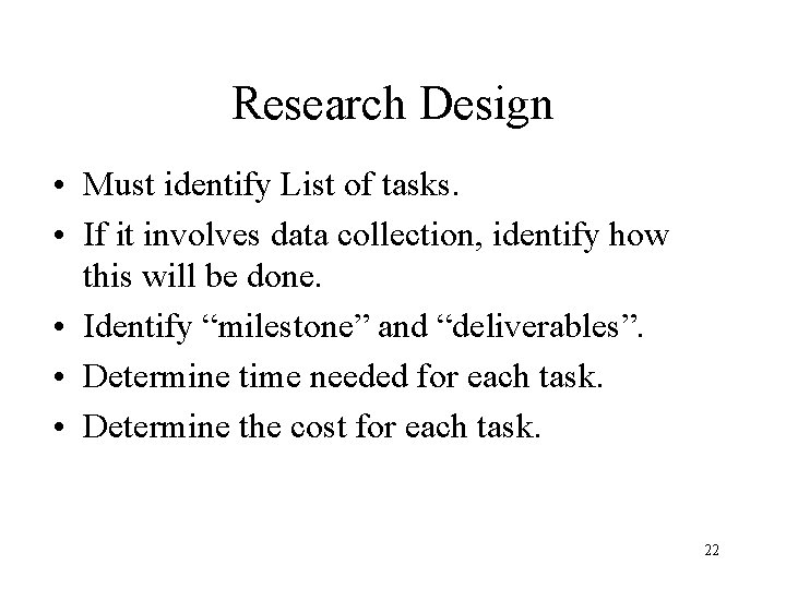 Research Design • Must identify List of tasks. • If it involves data collection,
