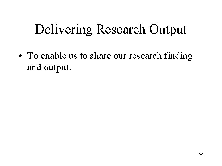 Delivering Research Output • To enable us to share our research finding and output.