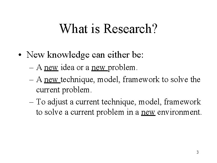 What is Research? • New knowledge can either be: – A new idea or