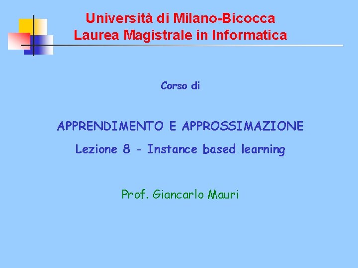 Università di Milano-Bicocca Laurea Magistrale in Informatica Corso di APPRENDIMENTO E APPROSSIMAZIONE Lezione 8