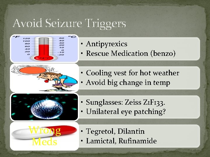 Avoid Seizure Triggers • Antipyrexics • Rescue Medication (benz 0) • Cooling vest for