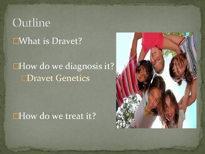 Outline �What is Dravet? �How do we diagnosis it? �Dravet Genetics �How do we