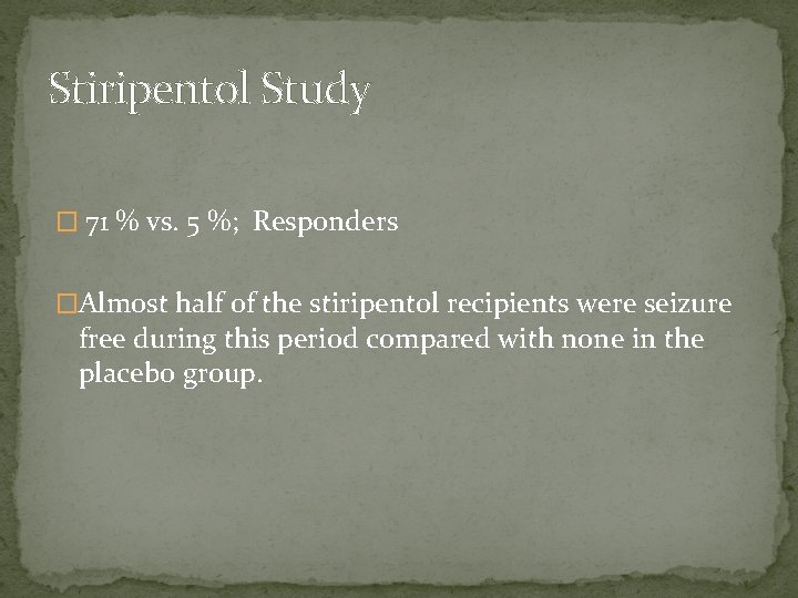 Stiripentol Study � 71 % vs. 5 %; Responders �Almost half of the stiripentol